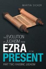 The Evolution of Judaism from Ezra to the Present: Part Two: Rabbinic Judaism