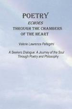 Poetry Echoes Through the Chambers of the Heart: A Seekers Dialogue: a Journey of the Soul Through Poetry and Philosophy