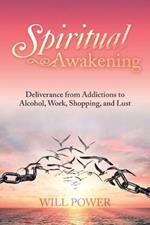 Spiritual Awakening: Deliverance from Addictions to Alcohol, Work, Shopping, and Lust