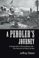 A Peddler's Journey: A Simple Man's Extraordinary Life - the Memoirs of Harry Jacobs