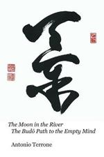 The Moon in the River The Budo Path to the Empty Mind