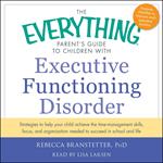 The Everything Parent's Guide to Children with Executive Functioning Disorder