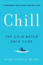 Chill: The Cold Water Swim Cure- A Transformative Guide to Renew Your Body and Mind