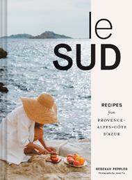 Le Sud: Recipes from Provence-Alpes-Côte d'Azur