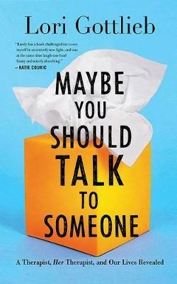 Maybe You Should Talk to Someone: A Therapist, Her Therapist, and Our Lives  Revealed - Lori Gottlieb - Libro in lingua inglese - Brilliance Corporation  - | laFeltrinelli