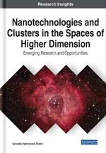Nanotechnologies and Clusters in the Spaces of Higher Dimension: Emerging Research and Opportunities