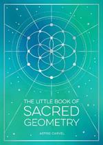 The Little Book of Sacred Geometry: How to Harness the Power of Cosmic Patterns, Signs and Symbols