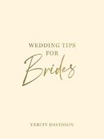 Wedding Tips for Brides: Helpful Tips, Smart Ideas and Disaster Dodgers for a Stress-Free Wedding Day