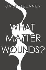 What Matter Wounds?
