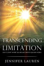 Transcending limitation how to start where you are and create your new world