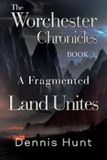 The Worchester Chronicles Book 1: A Fragmented Land Unites