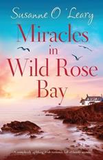 Miracles in Wild Rose Bay: A completely uplifting Irish romance full of family secrets