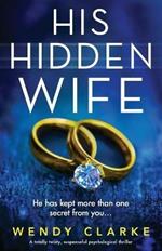His Hidden Wife: A totally twisty, suspenseful psychological thriller