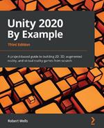 Unity 2020 By Example: A project-based guide to building 2D, 3D, augmented reality, and virtual reality games from scratch, 3rd Edition