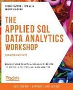 The The Applied SQL Data Analytics Workshop: Develop your practical skills and prepare to become a professional data analyst, 2nd Edition