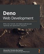 Deno Web Development: Write, test, maintain, and deploy JavaScript and TypeScript web applications using Deno