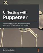 UI Testing with Puppeteer: Implement end-to-end testing and browser automation using JavaScript and Node.js