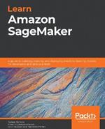 Learn Amazon SageMaker: A guide to building, training, and deploying machine learning models for developers and data scientists