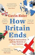How Britain Ends: English Nationalism and the Rebirth of Four Nations
