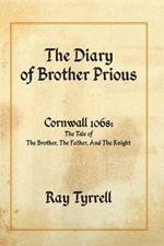 The Diary of Brother Prious: Cornwall 1068: The Tale of The Brother, The Father, And The Knight