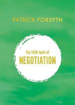 The Little Book of Negotiation: How to get what you want