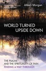 World Turned Upside Down: The Psalms and the spirituality of pain - finding a way through