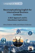 Reconceptualizing English for International Business Contexts: A BELF Approach and its Educational Implications