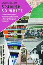 Spanish So White: Conversations on the Inconvenient Racism of a 'Foreign' Language Education