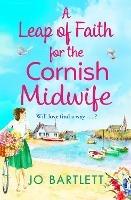 A Leap of Faith For The Cornish Midwife: An emotional, uplifting read from top 10 bestseller Jo Bartlett