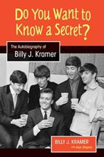 Do You Want to Know a Secret?: The Autobiography of Billy J. Kramer