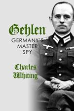 Gehlen: Germany's Master Spy