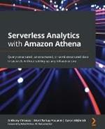 Serverless Analytics with Amazon Athena: Query structured, unstructured, or semi-structured data in seconds without setting up any infrastructure