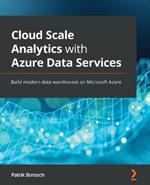 Cloud Scale Analytics with Azure Data Services: Build modern data warehouses on Microsoft Azure