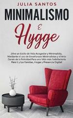 Minimalismo e Hygge: !Vive un Estilo de Vida Acogedor y Minimalista, Mediante el uso de Ensenanzas Minimalistas y el Arte Danes de la Felicidad Para una Vida mas Satisfactoria Para ti y tus Familias, Hogar y Presencia Digital!