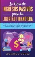 La Guia de Ingresos Pasivos para la Libertad Financiera: Ideas y estrategias para ganar dinero en linea a traves de multiples fuentes de ingresos: marketing de afiliacion, blogs, dropshipping, marketing en red y medios sociales.