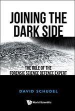 Joining The Dark Side: The Role Of The Forensic Science Defence Expert