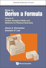 How To Derive A Formula - Volume 2: Further Analytical Skills And Methods For Physical Scientists