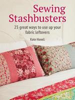 Sewing Stashbusters: 25 Great Ways to Use Up Your Fabric Leftovers