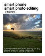 Smart Phone Smart Photo Editing: A Complete Workflow for Editing on Any Phone or Tablet Using Snapseed