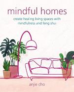 Mindful Homes: Create Healing Living Spaces with Mindfulness and Feng Shui