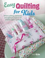 Easy Quilting for Kids: 35 Fun Quilting, Patchwork, and Appliqué Projects for Children Aged 7 Years +