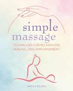 Simple Massage: Techniques for Relaxation, Healing, and Empowerment