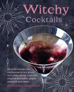 Witchy Cocktails: Over 65 Recipes for Enchantment in a Glass, Including Classic Cocktails, Magical Mocktails, Pagan Punches, and More