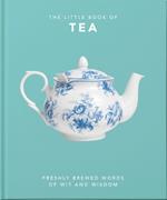 The Little Book of Tea: Freshly Brewed Words of Wit and Wisdom