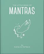 The Little Book of Mantras: Invocations for self-esteem, health and happiness