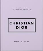 The Little Guide to Christian Dior: Style to Live By