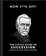 Now F**k Off!: The Little Guide to Succession