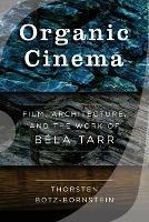 Organic Cinema: Film, Architecture, and the Work of Bela Tarr