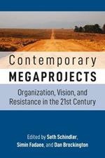 Contemporary Megaprojects: Organization, Vision, and Resistance in the 21st Century