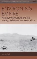 Environing Empire: Nature, Infrastructure and the Making of German Southwest Africa